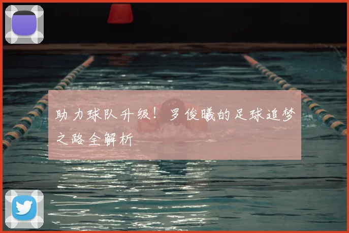 助力球队升级！罗俊曦的足球追梦之路全解析