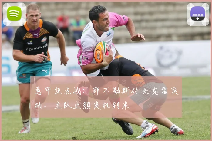 意甲焦点战：那不勒斯对决克雷莫纳，主队止颓良机到来