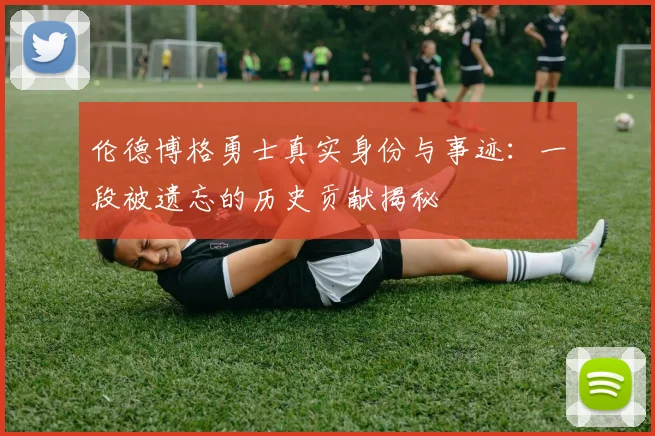伦德博格勇士真实身份与事迹：一段被遗忘的历史贡献揭秘